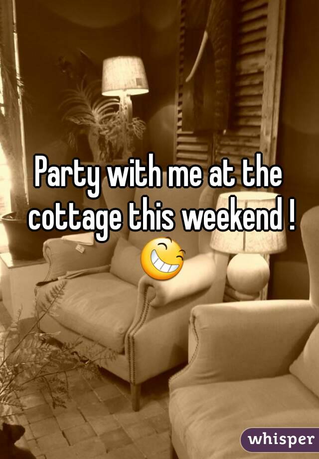 Party with me at the cottage this weekend ! 😆