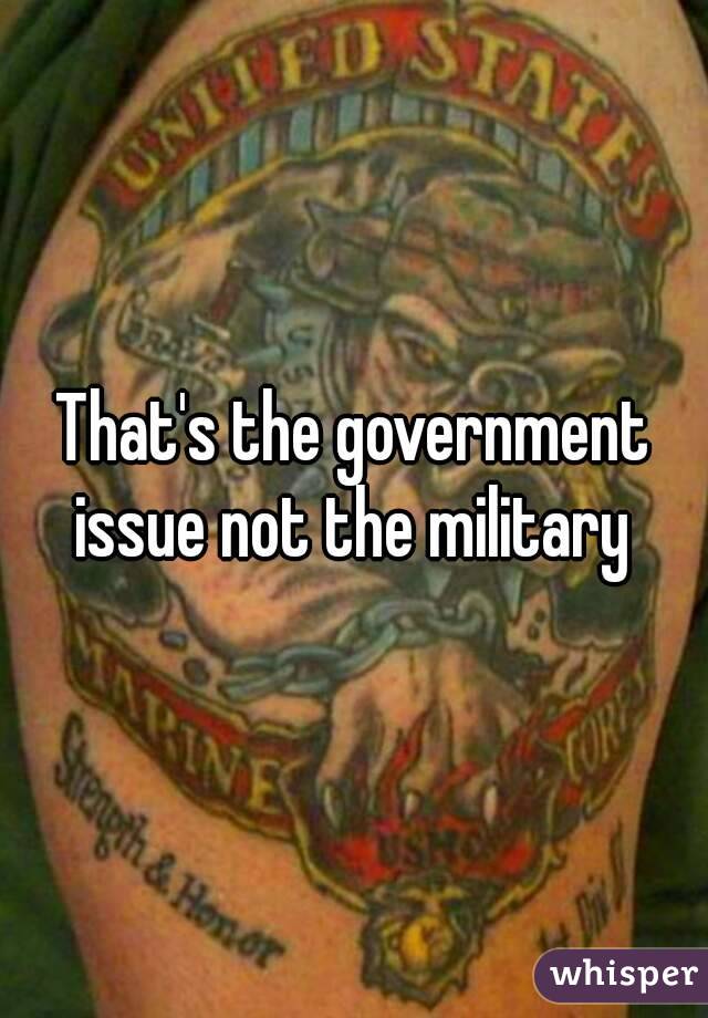 That's the government issue not the military 