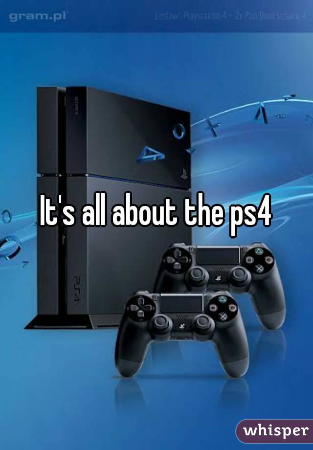 It's all about the ps4