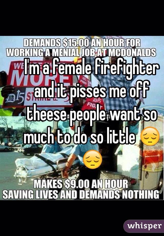 I'm a female firefighter and it pisses me off theese people want so much to do so little 😔😔