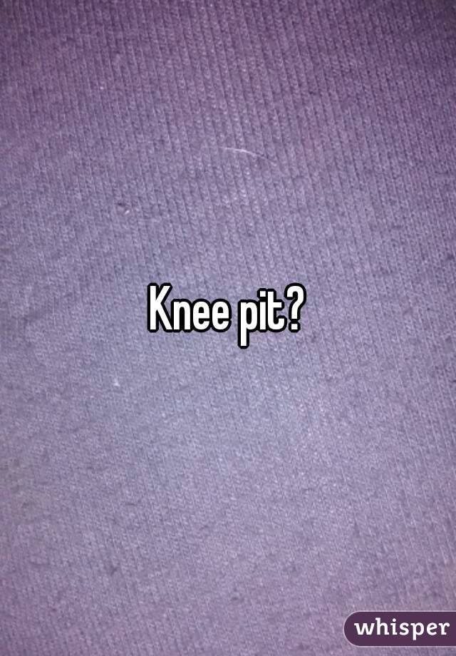 Knee pit?
