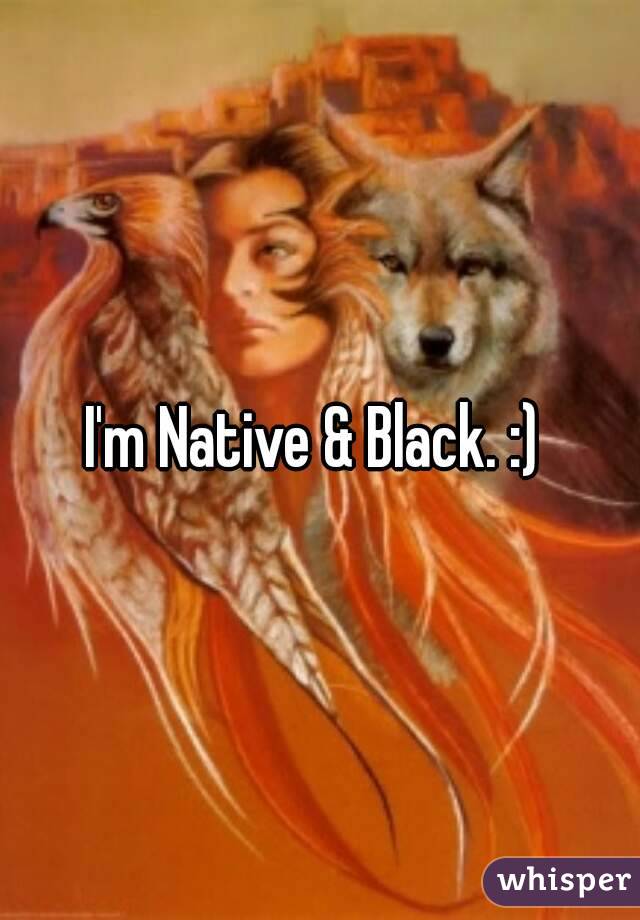 I'm Native & Black. :) 