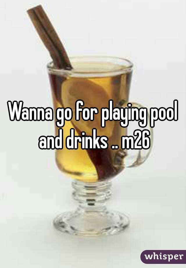 Wanna go for playing pool and drinks .. m26