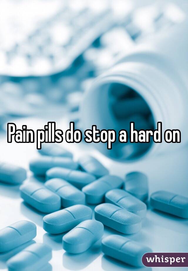 Pain pills do stop a hard on 