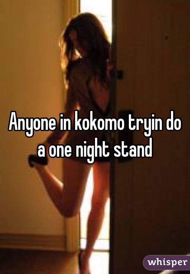 Anyone in kokomo tryin do a one night stand