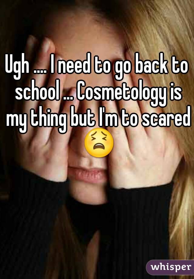 Ugh .... I need to go back to school ... Cosmetology is my thing but I'm to scared 😫