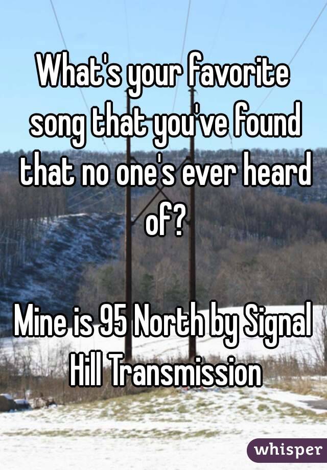 What's your favorite song that you've found that no one's ever heard of?

Mine is 95 North by Signal Hill Transmission