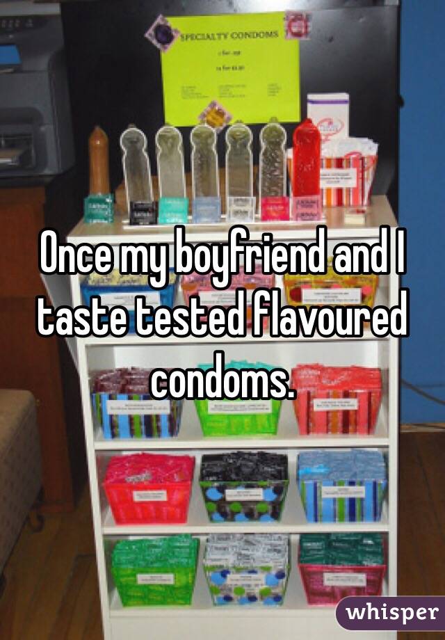 Once my boyfriend and I taste tested flavoured condoms. 