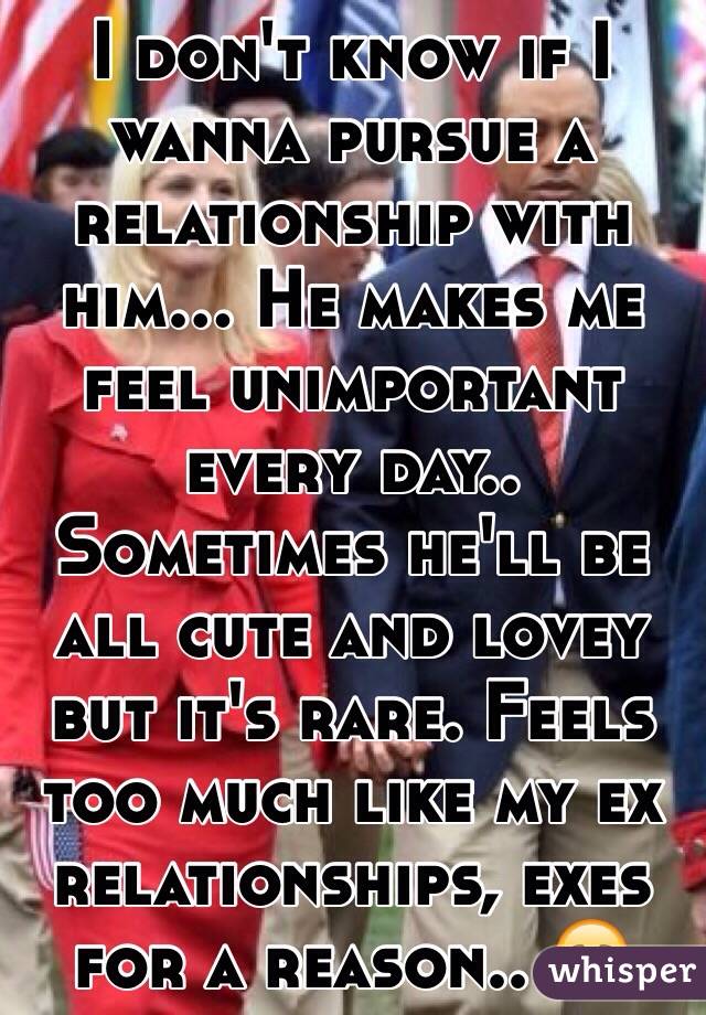 I don't know if I wanna pursue a relationship with him... He makes me feel unimportant every day..
Sometimes he'll be all cute and lovey but it's rare. Feels too much like my ex relationships, exes for a reason.. 😷