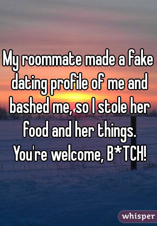 My roommate made a fake dating profile of me and bashed me, so I stole her food and her things. You're welcome, B*TCH!