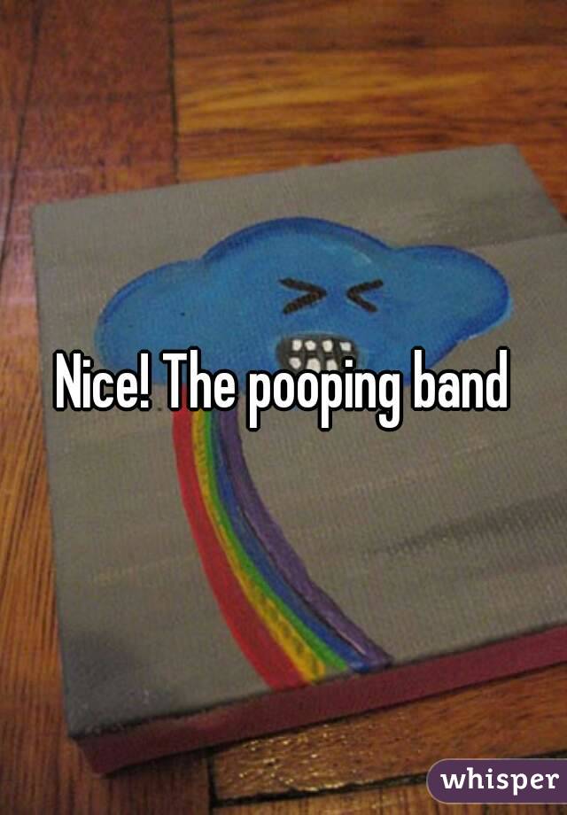 Nice! The pooping band