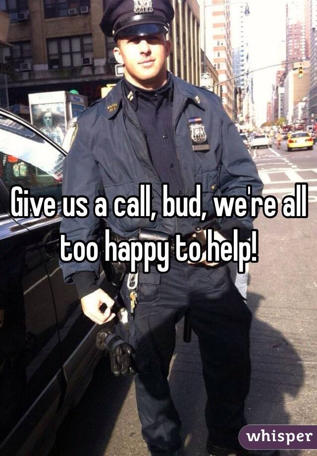 Give us a call, bud, we're all too happy to help!