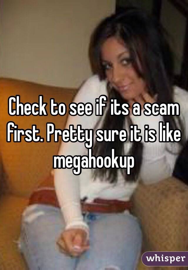 Check to see if its a scam first. Pretty sure it is like megahookup