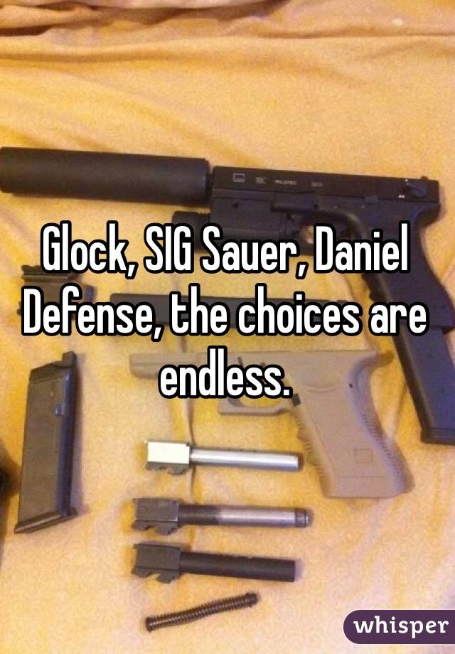 Glock, SIG Sauer, Daniel Defense, the choices are endless. 