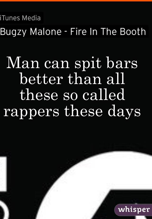 Man can spit bars better than all these so called rappers these days 