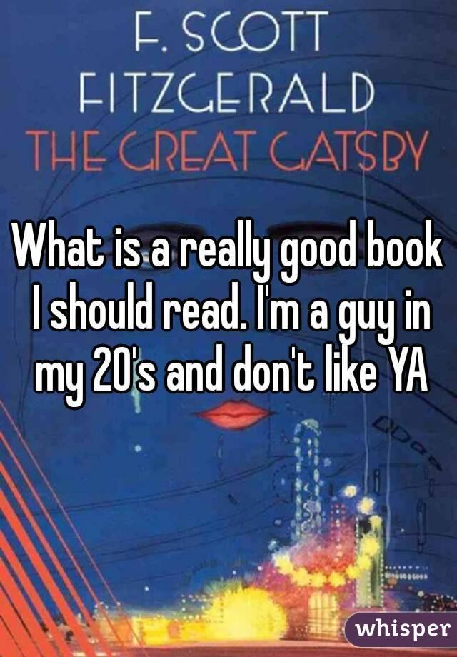 What is a really good book I should read. I'm a guy in my 20's and don't like YA
