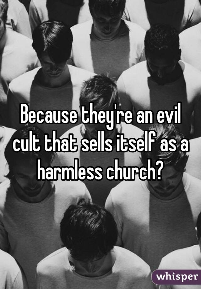 Because they're an evil cult that sells itself as a harmless church?