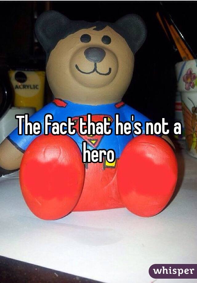 The fact that he's not a hero