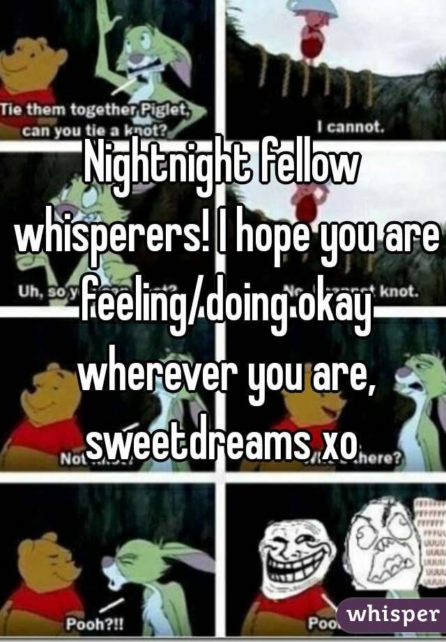 Nightnight fellow whisperers! I hope you are feeling/doing okay wherever you are, sweetdreams xo 