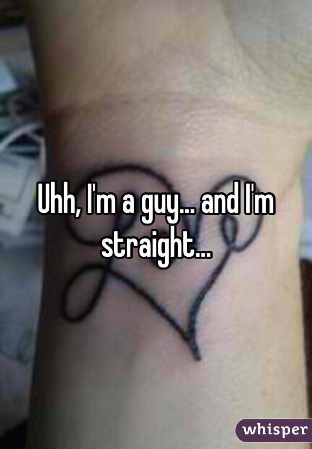 Uhh, I'm a guy… and I'm straight…