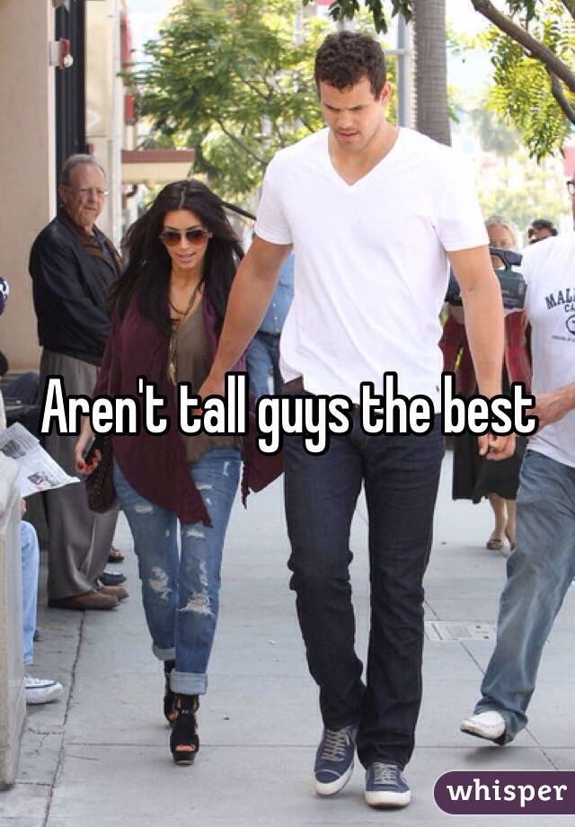 Aren't tall guys the best 