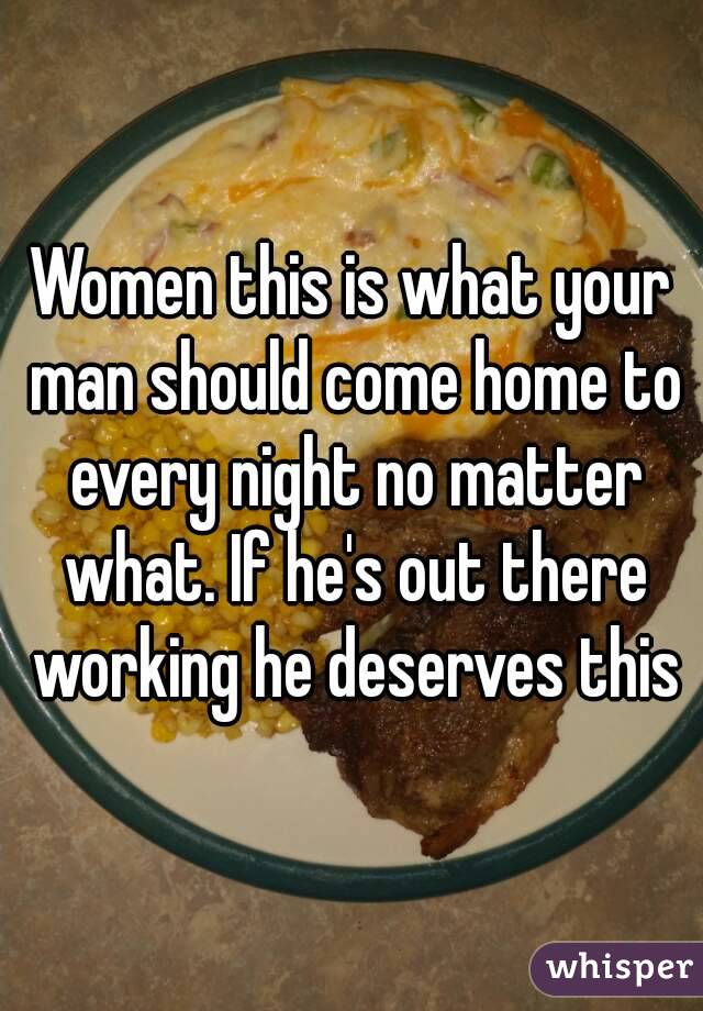 Women this is what your man should come home to every night no matter what. If he's out there working he deserves this