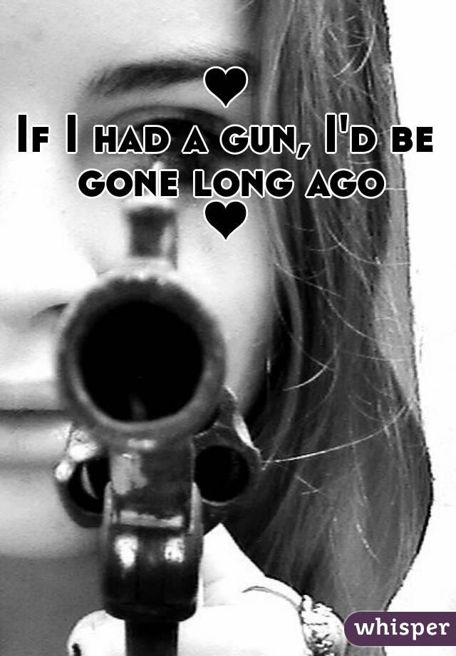 ❤
If I had a gun, I'd be gone long ago
❤