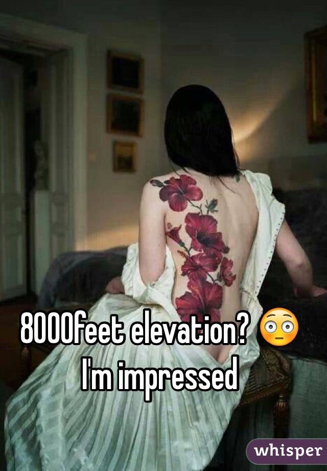 8000feet elevation? 😳 I'm impressed 