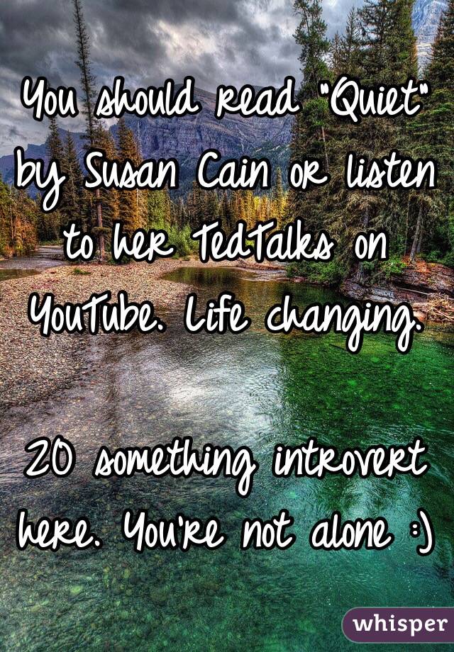 You should read "Quiet" by Susan Cain or listen to her TedTalks on YouTube. Life changing. 

20 something introvert here. You're not alone :)