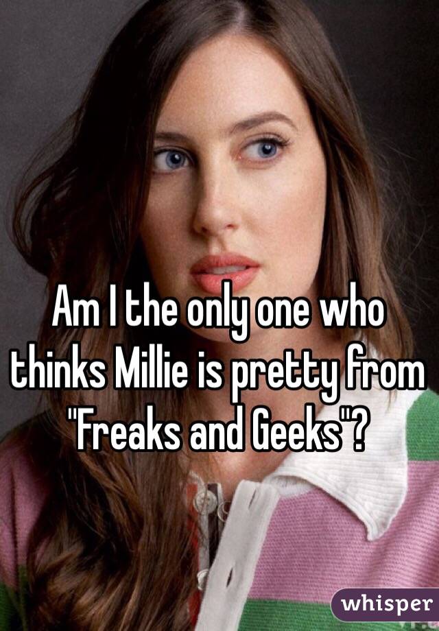 Am I the only one who thinks Millie is pretty from "Freaks and Geeks"?