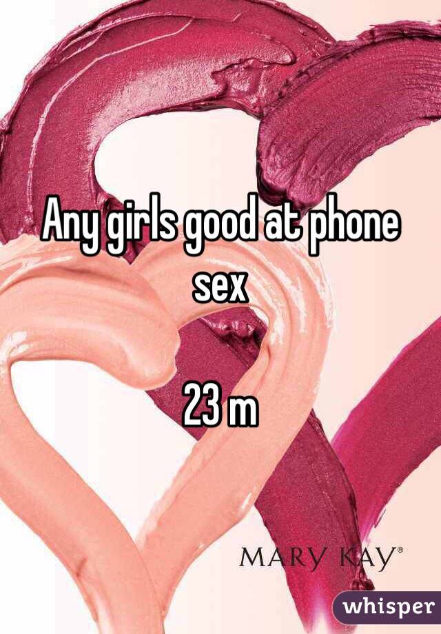 Any girls good at phone sex

23 m