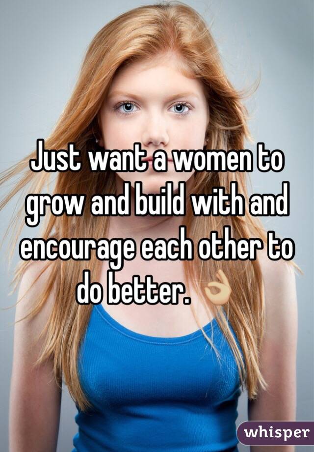 Just want a women to grow and build with and encourage each other to do better. 👌🏼