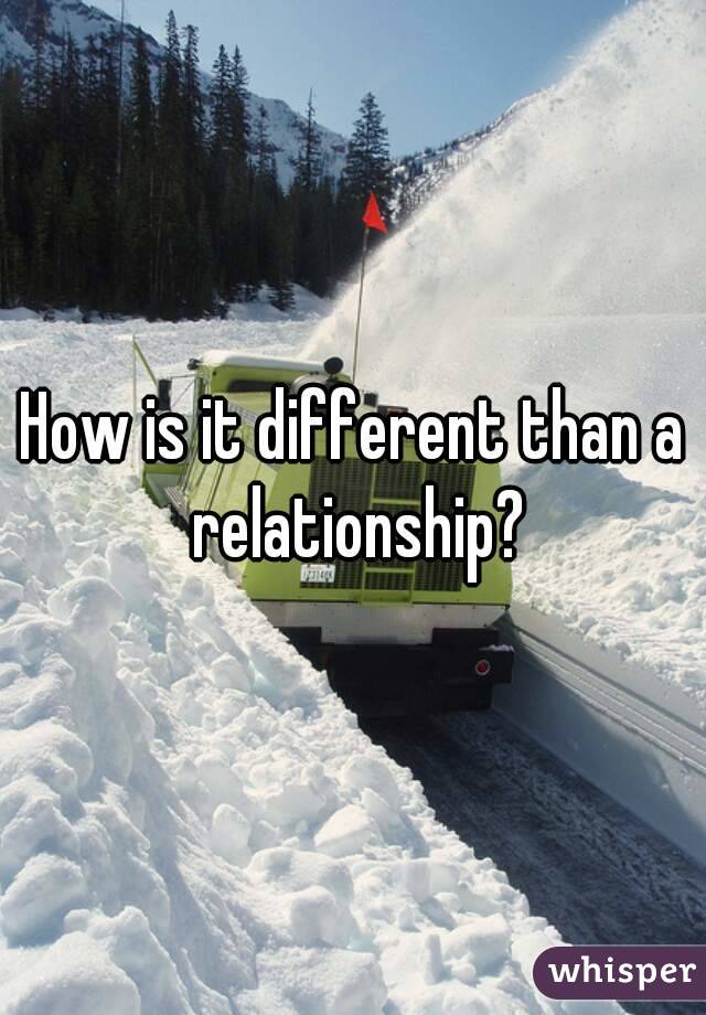 How is it different than a relationship?