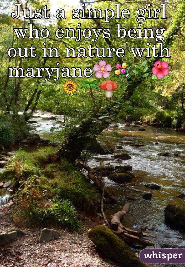 Just a simple girl who enjoys being out in nature with maryjane🌸💐🌿🌺🌻🌴🍄