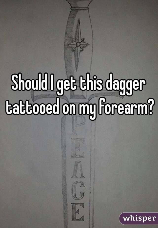 Should I get this dagger tattooed on my forearm? 