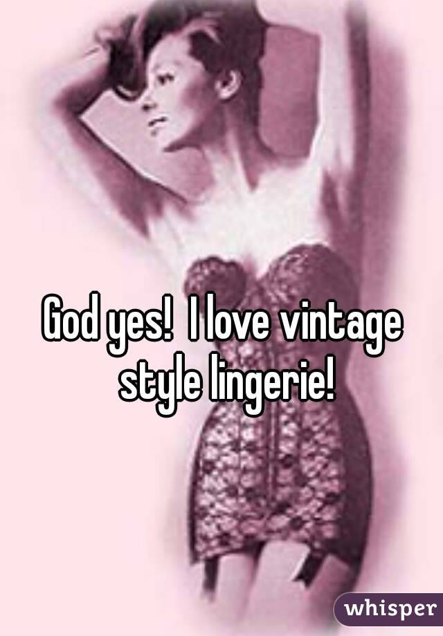 God yes!  I love vintage style lingerie!