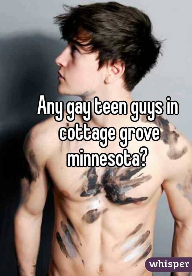 Any gay teen guys in cottage grove minnesota? 