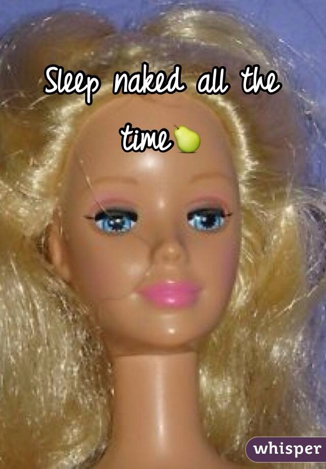 Sleep naked all the time🍐