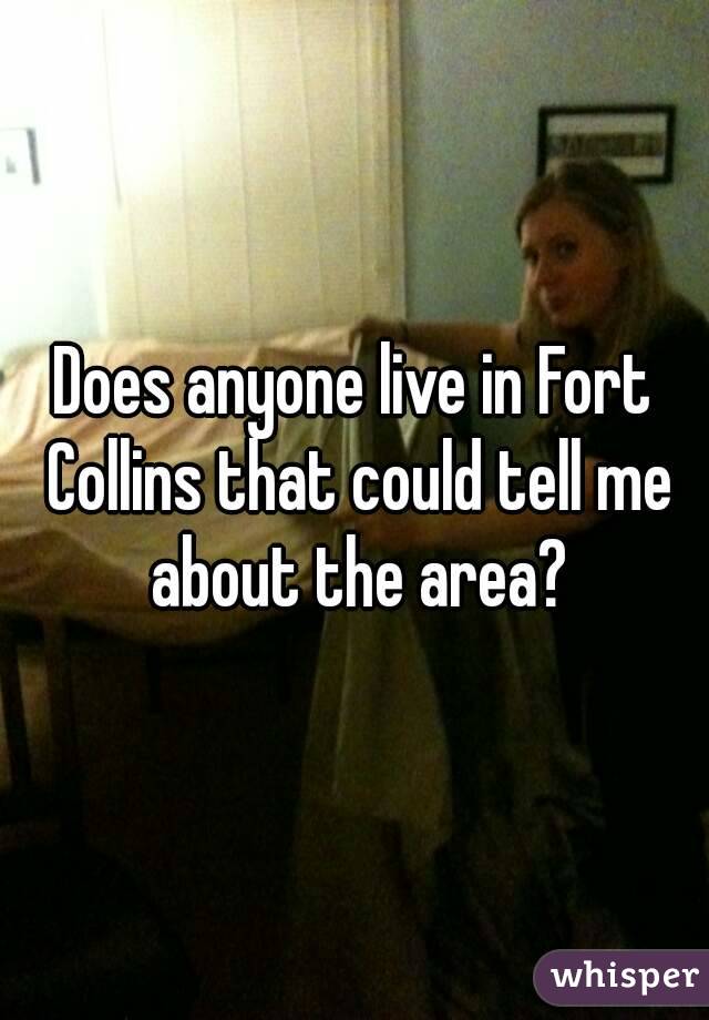Does anyone live in Fort Collins that could tell me about the area?
