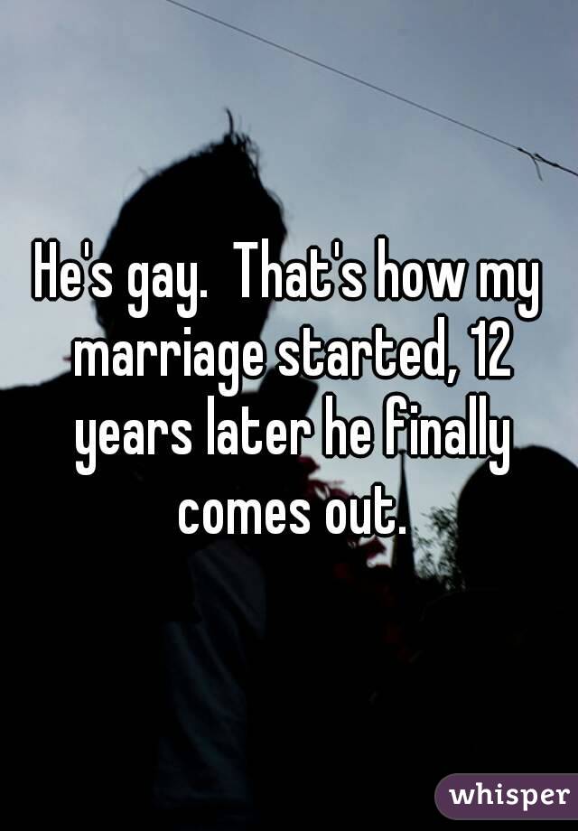 He's gay.  That's how my marriage started, 12 years later he finally comes out.
