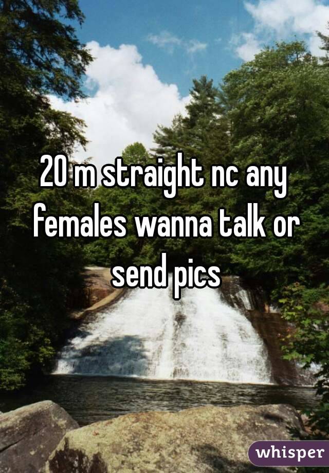 20 m straight nc any females wanna talk or send pics