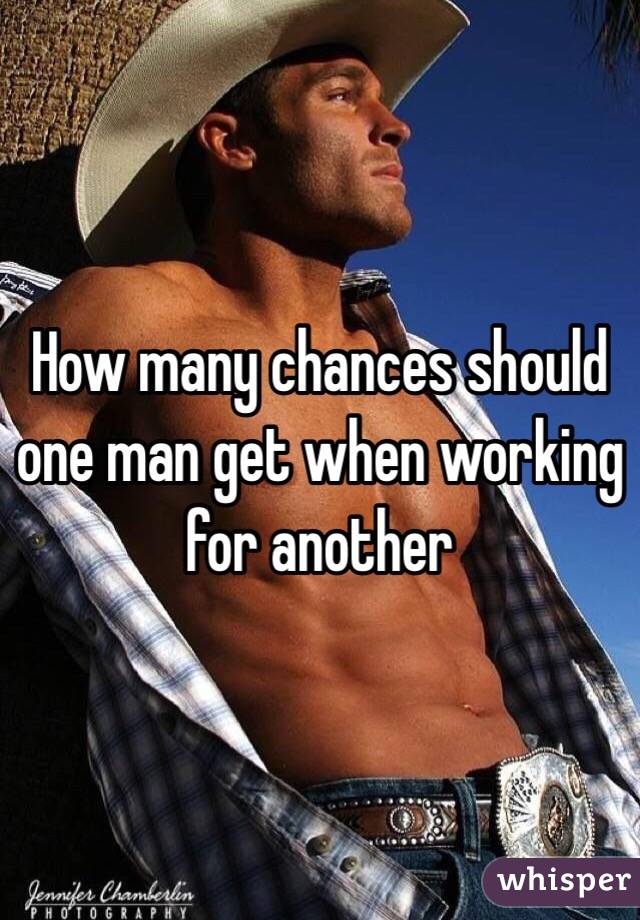 How many chances should one man get when working for another 
