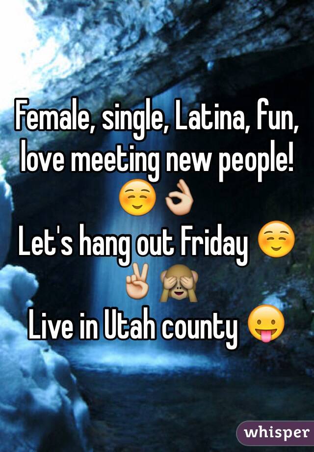 Female, single, Latina, fun, love meeting new people! ☺️👌
Let's hang out Friday ☺️✌️🙈
Live in Utah county 😛