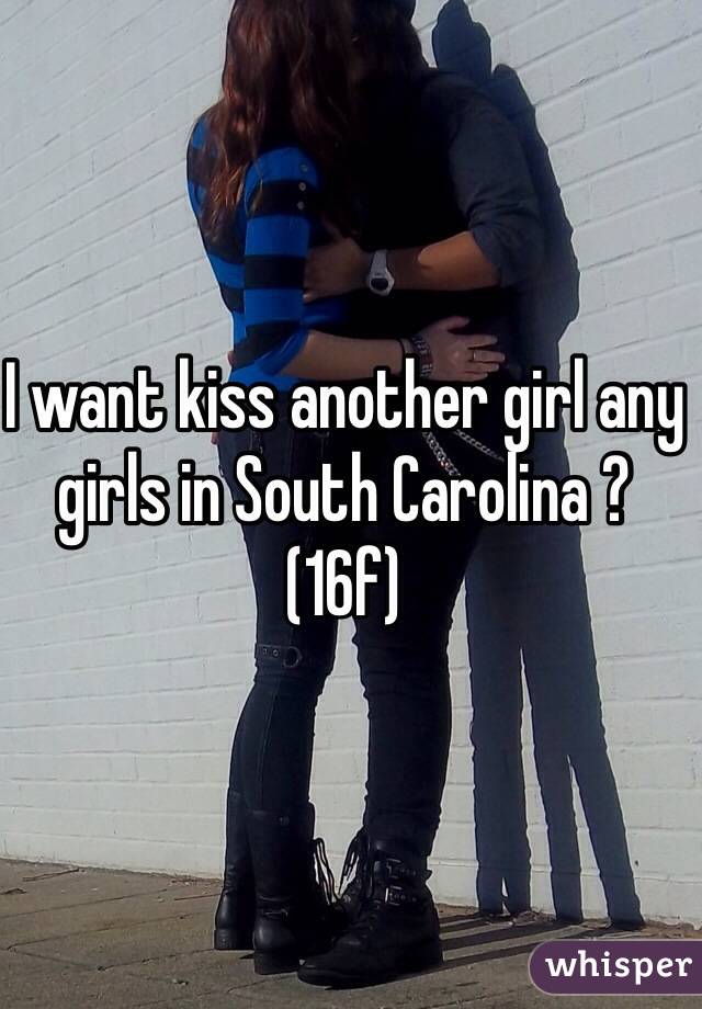 I want kiss another girl any girls in South Carolina ? (16f)