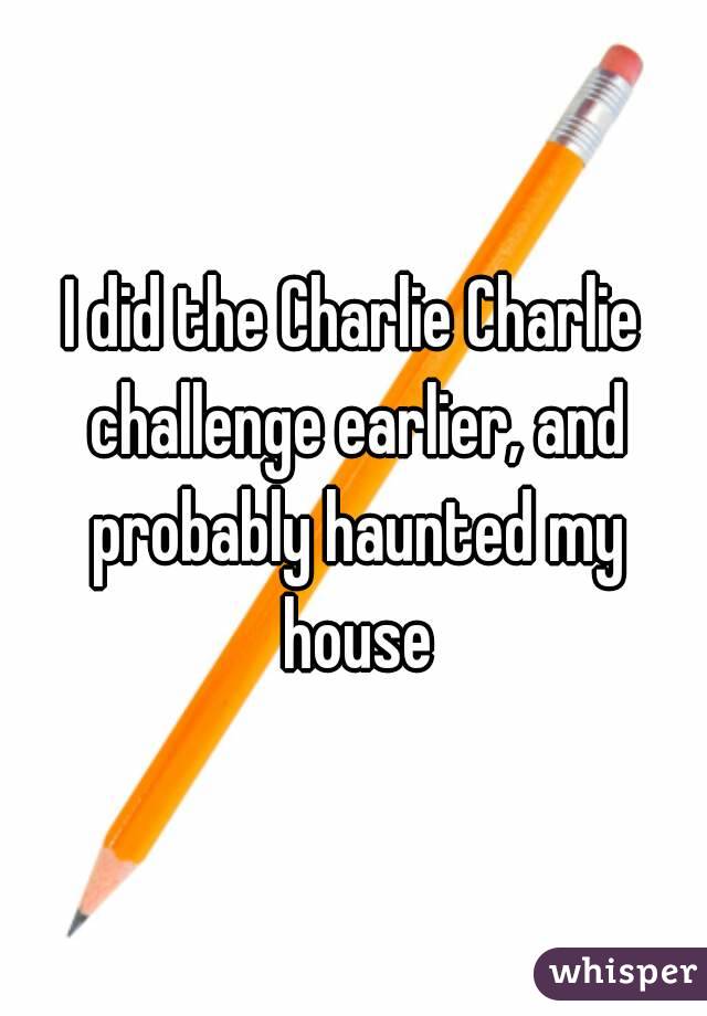 I did the Charlie Charlie challenge earlier, and probably haunted my house
