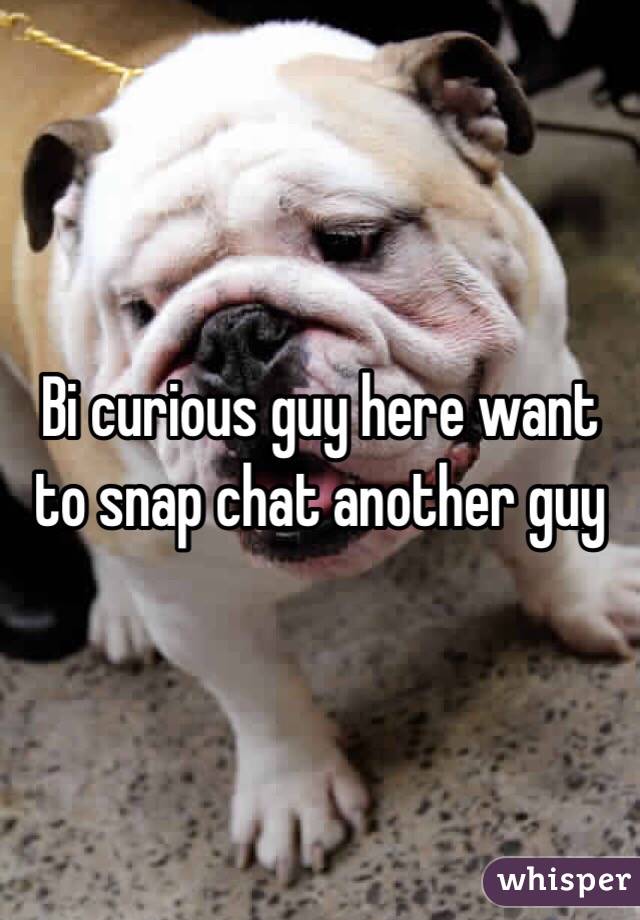 Bi curious guy here want to snap chat another guy 