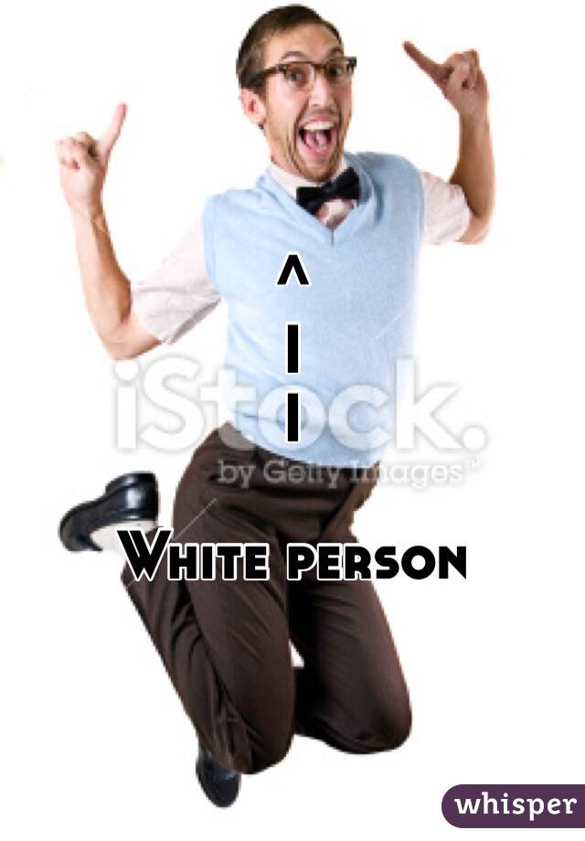 ^
I
I

White person