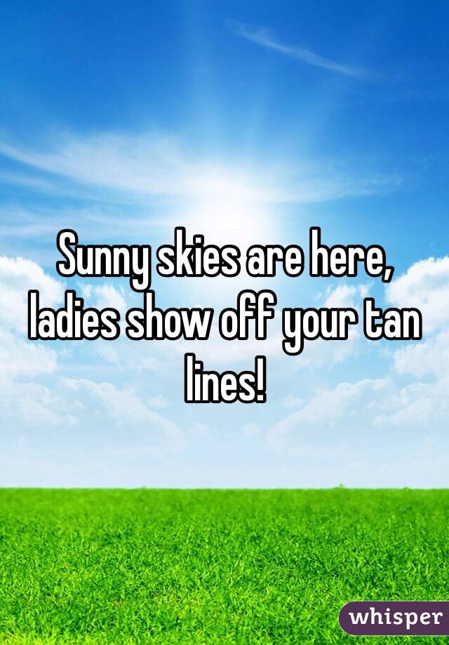 Sunny skies are here, ladies show off your tan lines!