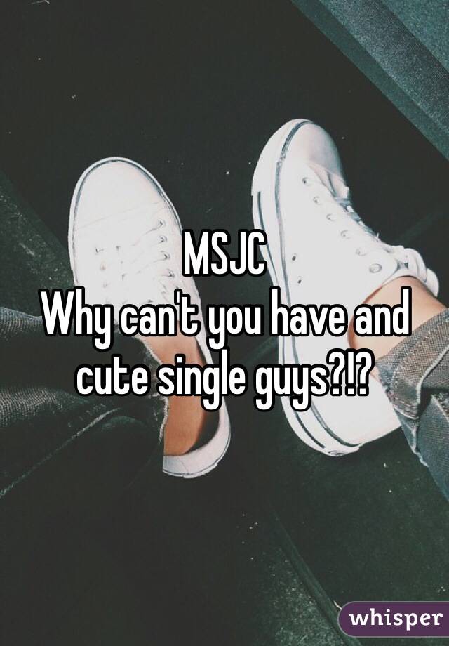 MSJC
Why can't you have and cute single guys?!?
