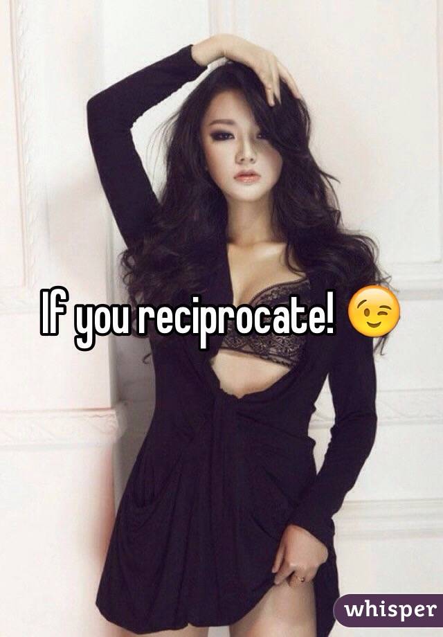 If you reciprocate! 😉